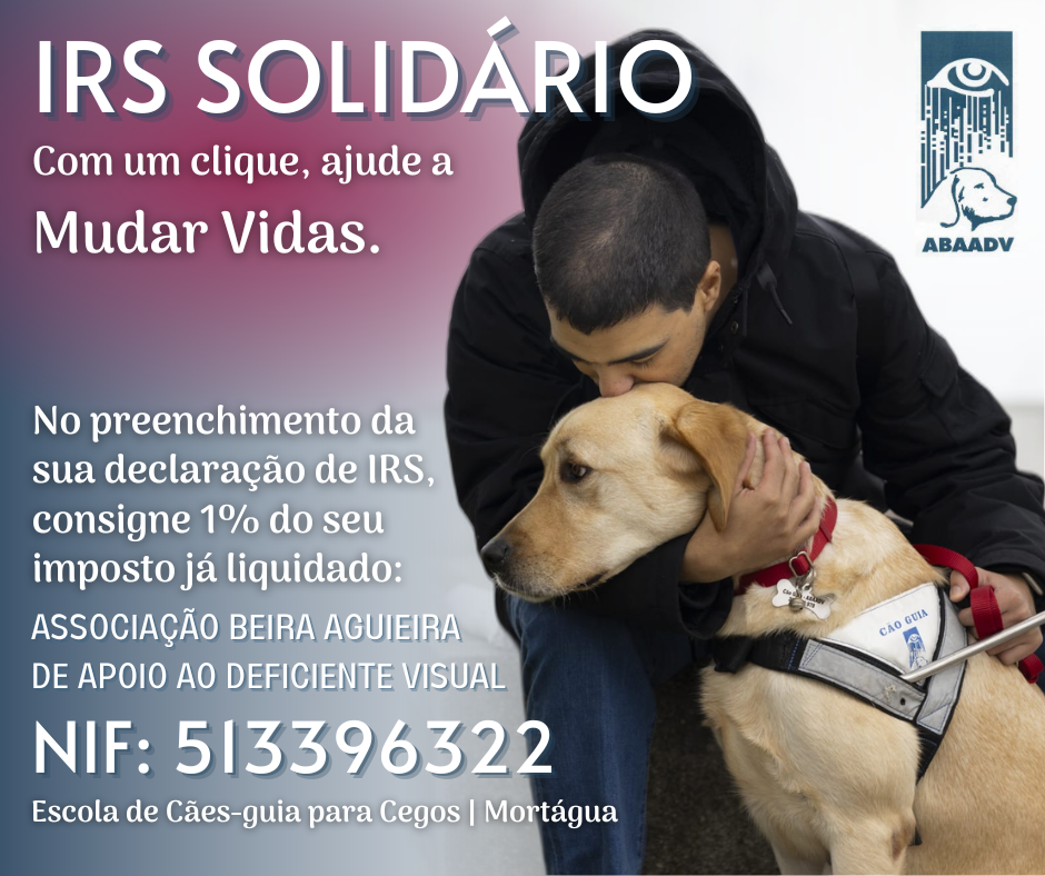 Fotografia de um homem jovem abraçado a um labrador retriever bege com arnês de cão-guia para cegos. Frases: IRS Solidário Com um clique, ajude a Mudar Vidas No preenchimento da sua declaração de IRS, consigne 1% do seu IRS liquidado Associação Beira Aguieira de Apoio ao Deficiente Visual NIF: 513396322 Escola de Cães-guia para Cegos | Mortágua Logo azul escura da ABAADV